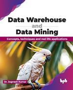 Data Warehouse and Data Mining: Concepts, techniques and real life applications (English Edition)