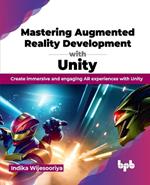 Mastering Augmented Reality Development with Unity: Create immersive and engaging AR experiences with Unity