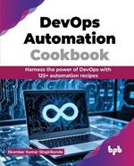 DevOps Automation Cookbook: Harness the power of DevOps with 125+ automation recipes