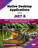 Native Desktop Applications with .NET 8: Build cross-platform apps using .NET MAUI, Blazor Hybrid, and Native UI (English Edition)