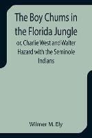 The Boy Chums in the Florida Jungle or, Charlie West and Walter Hazard with the Seminole Indians