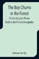 The Boy Chums in the Forest; Or, Hunting for Plume Birds in the Florida Everglades