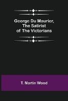 George Du Maurier, the Satirist of the Victorians