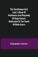 The Gentleman and Lady's Book of Politeness and Propriety of Deportment, Dedicated to the Youth of Both Sexes