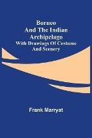 Borneo and the Indian Archipelago; with drawings of costume and scenery