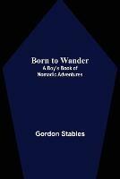 Born to Wander: A Boy's Book of Nomadic Adventures