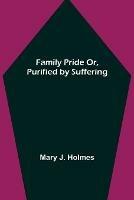 Family Pride Or, Purified by Suffering