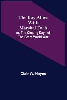 The Boy Allies with Marshal Foch; or, The Closing Days of the Great World War