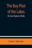 The Boy Pilot of the Lakes; Or, Nat Morton's Perils