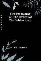 The Boy Ranger; or, The Heiress of the Golden Horn