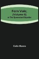 Fern Vale, ( Volume II)or the Queensland Squatter