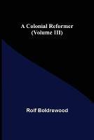 A Colonial Reformer (Volume III)