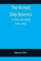 The Armed Ship America; or, When We Sailed From Salem