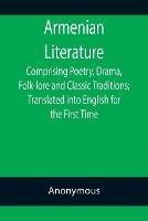 Armenian Literature; Comprising Poetry, Drama, Folk-lore and Classic Traditions; Translated into English for the First Time