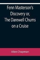 Fenn Masterson's Discovery or, The Darewell Chums on a Cruise