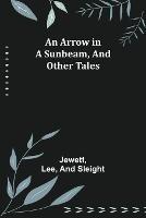 An Arrow in a Sunbeam, and Other Tales