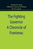 The Fighting Governor A Chronicle of Frontenac