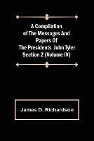 A Compilation of the Messages and Papers of the Presidents Section 2 (Volume IV) John Tyler