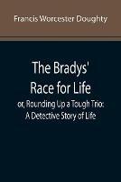 The Bradys' Race for Life; or, Rounding Up a Tough Trio: A Detective Story of Life