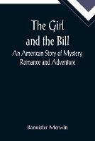 The Girl and the Bill; An American Story of Mystery, Romance and Adventure