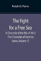 The Fight for a Free Sea: A Chronicle of the War of 1812 The Chronicles of America Series, Volume 17