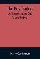 The Boy Traders; Or, The Sportsman's Club Among the Boers