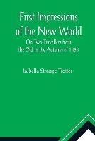 First Impressions of the New World On Two Travellers from the Old in the Autumn of 1858