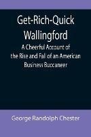 Get-Rich-Quick Wallingford; A Cheerful Account of the Rise and Fall of an American Business Buccaneer