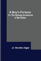 A Boy's Fortune; Or, The Strange Adventures of Ben Baker