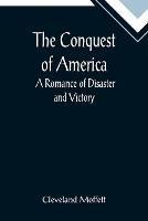 The Conquest of America; A Romance of Disaster and Victory