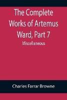 The Complete Works of Artemus Ward, Part 7: Miscellaneous