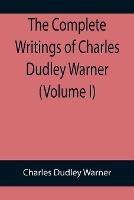 The Complete Writings of Charles Dudley Warner (Volume I)