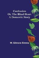 Confession; Or, The Blind Heart. A Domestic Story