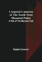 Corporal Cameron of the North West Mounted Police: A Tale of the Macleod Trail
