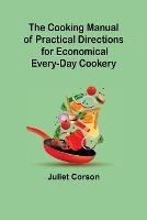 The Cooking Manual of Practical Directions for Economical Every-Day Cookery