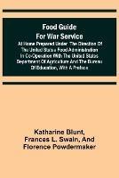 Food Guide for War Service at Home Prepared under the direction of the United States Food Administration in co-operation with the United States Department of Agriculture and the Bureau of Education, with a preface