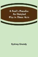 A Fool's Paradise An Original Play in Three Acts