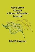 God's Green Country: A Novel of Canadian Rural Life