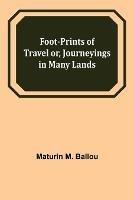 Foot-prints of Travel or, Journeyings in Many Lands