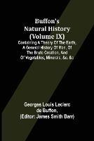 Buffon's Natural History (Volume IX); Containing a Theory of the Earth, a General History of Man, of the Brute Creation, and of Vegetables, Minerals, &c. &c