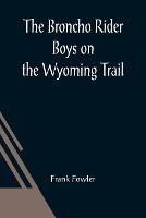 The Broncho Rider Boys on the Wyoming Trail; Or, A Mystery of the Prairie Stampede