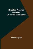 Brother Against Brother; Or, The War on the Border