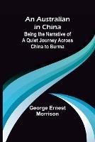 An Australian in China; Being the Narrative of a Quiet Journey Across China to Burma