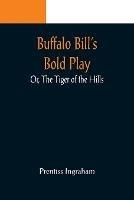 Buffalo Bill's Bold Play; Or, The Tiger of the Hills