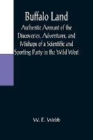 Buffalo Land; Authentic Account of the Discoveries, Adventures, and Mishaps of a Scientific and Sporting Party in the Wild West