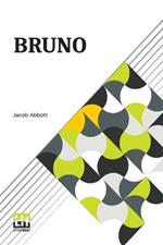 Bruno: Or, Lessons Of Fidelity, Patience, And Self-Denial Taught By A Dog.