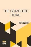 The Complete Home: Edited By Clara E. Laughlin