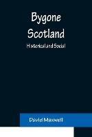 Bygone Scotland: Historical and Social