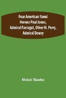 Four American Naval Heroes Paul Jones, Admiral Farragut, Oliver H. Perry, Admiral Dewey