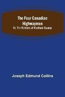 The Four Canadian Highwaymen; Or, The Robbers of Markham Swamp